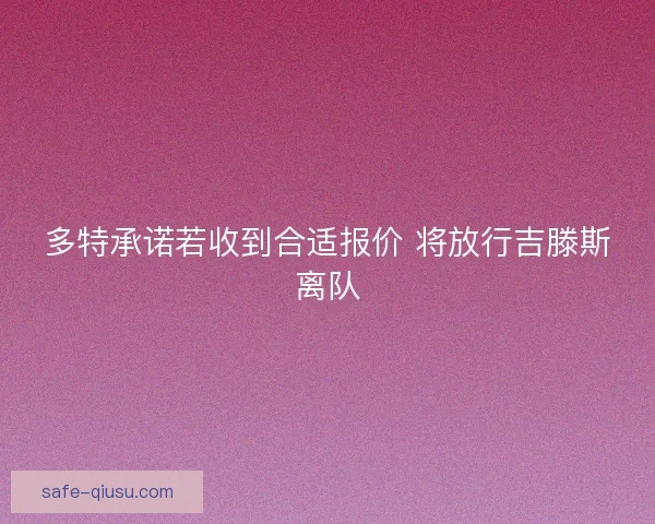 多特承诺若收到合适报价 将放行吉滕斯离队 多特承诺若收到合适报价 将放行吉滕斯离队